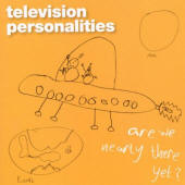 Television Personalities -- Are We Nearly There Yet?